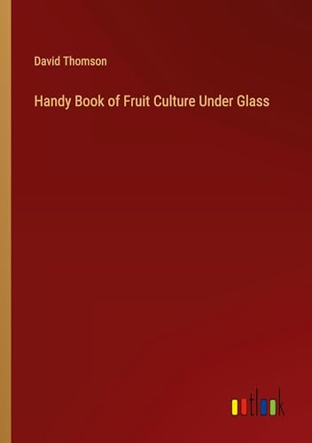 Handy Book of Fruit Culture Under Glass von Outlook Verlag
